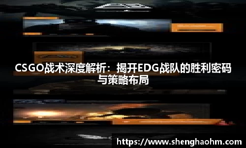 CSGO战术深度解析：揭开EDG战队的胜利密码与策略布局