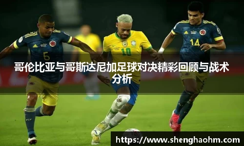 哥伦比亚与哥斯达尼加足球对决精彩回顾与战术分析